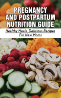 Pregnancy And Postpartum Nutrition Guide - Healthy Meals, Delicious Recipes For New Moms