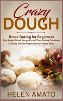 Crazy Dough: Bread Baking for Beginners One Master Bread Recipe For All Your Baking Cookbook (20 Easy Breads-Preparedness-Freezer Meal)