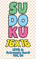 Sudoku 16 x 16 Level 5: Extremely Hard! Vol. 30: Play 16x16 Grid Sudoku Extremely Hard Level Volume 1-40 Solve Number Puzzles Become A Sudoku Expert On The Road Activity Pa