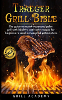 Traeger Grill Bible: The guide to master your wood pellet grill with healthy and tasty recipes for beginners and advanced pitmasters