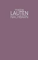 Meine Lauten Nachbarn: Notizbuch zum Ausfüllen zur Dokumentation aller Vorkommnisse und Belästigungen - Motiv: Lila