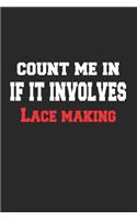 Count me in If It Involves Lace making Notebook - Funny Lace making Journal Gift: Lined Lace making lovers Notebook / Journal Gift, 120 Pages, 6x9, Soft Cover, Matte Finish