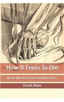 How It Feels To Die: By One Who Has Tried It and Other Stories