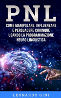 Pnl: Come manipolare, influenzare e persuadere chiunque usando la programmazione neuro linguistica