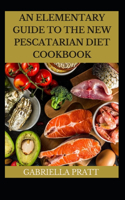 An Elementary Guide To The New Pescatarian Diet Cookbook