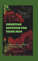 Christian devotion for teens 2024: Growing to love and practice the christian living