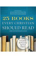 25 Books Every Christian Should Read: A Guide to the Essential Spiritual Classics