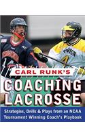 Carl Runk's Coaching Lacrosse: Strategies, Drills, & Plays from an NCAA Tournament Winning Coach's Playbook