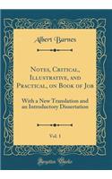 Notes, Critical, Illustrative, and Practical, on Book of Job, Vol. 1: With a New Translation and an Introductory Dissertation (Classic Reprint)