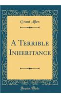 A Terrible Inheritance (Classic Reprint)