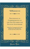 Proceedings in Commemoration of the One Hundred and Fiftieth Anniversary: Of the First Congregational Church, Williamstown, Massachusetts, October the 9th and 10th, 1915 (Classic Reprint): Of the First Congregational Church, Williamstown, Massachusetts, October the 9th and 10th, 1915 (Classic Reprint)