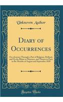 Diary of Occurrences: On a Journey Through a Part of Belgium, Holland, and Up the Rhine to Mayence, and Thence to Paris in the Months of August and September 1828 (Classic Reprint)