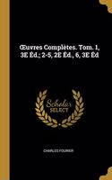 OEuvres Complètes. Tom. 1, 3E Éd.; 2-5, 2E Éd., 6, 3E Éd