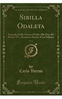 Sibilla Odaleta, Vol. 2: Episodio Delle Guerre d'Italia Alla Fine del Secolo XV., Romanzo Storico Di Un Italiano (Classic Reprint)