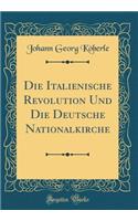 Die Italienische Revolution Und Die Deutsche Nationalkirche (Classic Reprint)