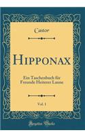 Hipponax, Vol. 1: Ein Taschenbuch Fï¿½r Freunde Heiterer Laune (Classic Reprint)