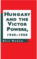 Hungary and the Victor Powers, 1945-1950