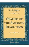 Orators of the American Revolution (Classic Reprint)