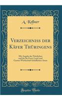 Verzeichniss der Käfer Thüringens: Mit Angabe der Nützlichen und der für Forst-Land-und Garten-Wirthschaft Schädlichen Arten (Classic Reprint)