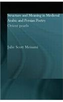 Structure and Meaning in Medieval Arabic and Persian Lyric Poetry: Orient Pearls(Culture and Civilization in the Middle East)