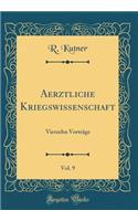 Aerztliche Kriegswissenschaft, Vol. 9: Vierzehn VortrÃ¤ge (Classic Reprint)