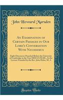 An Examination of Certain Passages in Our Lord's Conversation With Nicodemus: Eight Discourses Preached Before the University of Cambridge in the Year MDCCCXLIII., At the Lecture Founded by the Rev. John Hulse, M. A (Classic Reprint)
