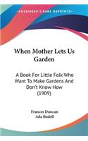 When Mother Lets Us Garden: A Book For Little Folk Who Want To Make Gardens And Don't Know How (1909)