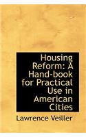 Housing Reform: A Hand-Book for Practical Use in American Cities