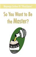 So You Want to Be the Master?: (English)
