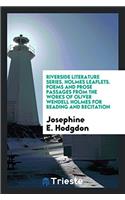 Riverside Literature Series. Holmes Leaflets. Poems and Prose Passages from the Works of Oliver Wendell Holmes for Reading and Recitation