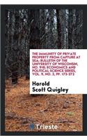 Immunity of Private Property from Capture at Sea; Bulletin of the University of Wisconsin, No. 918; Economics and Political Science Series, Vol. 9, No. 2, Pp. 173-372