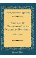 Atti del IV Centenario Dalla Nascita di Raffaello: 28 Marzo 1883 (Classic Reprint)
