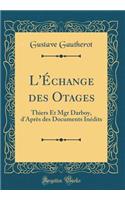 L'Échange des Otages: Thiers Et Mgr Darboy, d'Après des Documents Inédits (Classic Reprint)