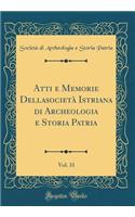 Atti E Memorie Della societï¿½ Istriana Di Archeologia E Storia Patria, Vol. 31 (Classic Reprint)