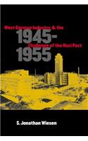 West German Industry and the Challenge of the Nazi Past, 1945-1955