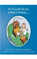 If I Could Sit on a Bee's Knees