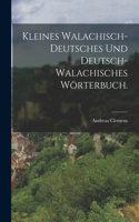 Kleines Walachisch-Deutsches und Deutsch-Walachisches Wörterbuch.