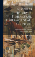 Popular History of Fisheries and Fisherman of all Countries