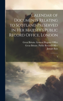 Calendar of Documents Relating to Scotland Preserved in Her Majesty's Public Record Office, London