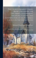 The Church Member's Hand-Book Containing the Doctrines, Government, Discipline, Customs, and Constitution of the Reformed Church in the United States