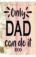 Only Dad Can Do It: Dad Appreciation Journal & Notebook Love Dad Father's Day Card Gift Alternative Memories and Keepsake Pink Wood Floral