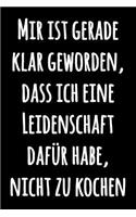 Mir ist gerade klar geworden, dass ich eine Leidenschaft dafür habe, nicht zu kochen: Leeres Liniertes Notizbuch für Notizen - Lustiges liniertes Kochbuch Notizbuch - Journal Notebook - Schwarzweiss Tagebuch mit lustigem Zitat