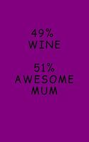 49% Wine. 51% Awesome Mum.