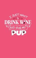 I Just Want To Drink Wine And Hug My Pup