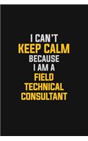 I Can't Keep Calm Because I Am A Field Technical Consultant