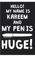 Hello! My Name Is KAREEM And My Pen Is Huge!