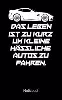 DAS LEBEN IST ZU KURZ UM KLEINE HÄSSLICHE AUTOS ZU FAHREN Notizbuch