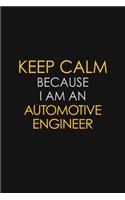 Keep Calm Because I Am An Automotive Engineer: Motivational: 6X9 unlined 120 pages Notebook writing journal