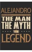 Alejandro The Man The Myth The Legend: Alejandro Notebook Journal 6x9 Personalized Customized Gift For Someones Surname Or First Name is Alejandro