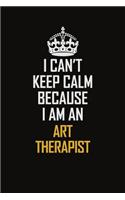 I Can't Keep Calm Because I Am An Art therapist